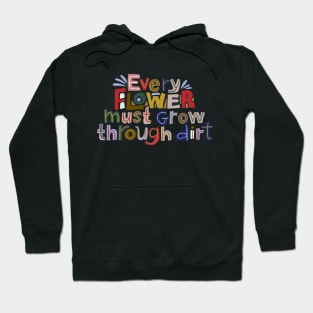 Every flowers must grow through dirt Hoodie